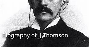 Biography of JJ Thomson