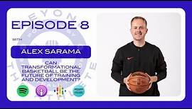 Beyond The Athlete EP8 - Alex Sarama, Transformational Basketball is the Future!!!