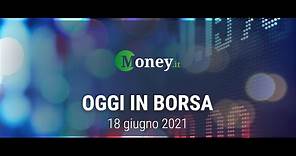 OGGI IN BORSA, 18 giugno 2021| Profondo rosso per il Ftse Mib