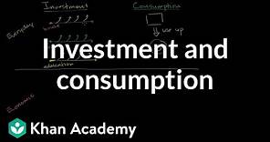 Investment and consumption | GDP: Measuring national income | Macroeconomics | Khan Academy