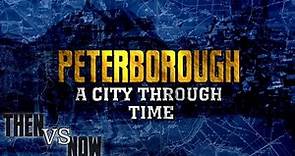 Peterborough: A City Through Time (Then Vs Now)