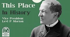 This Place in History: Vice President Levi P. Morton