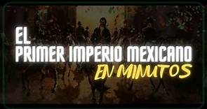 EL PRIMER IMPERIO MEXICANO en minutos