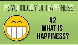 What is Happiness? (Psychology of Happiness #2)