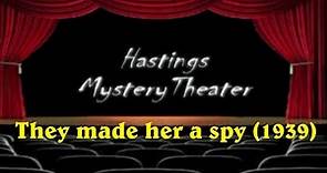 Hastings Mystery Theater "They Made her a spy" (1939)