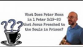What Does Peter Mean in 1 Peter 3:19-20 that Jesus Preached to the Souls in Prison?
