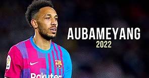 Pierre-Emerick Aubameyang • Mejores Jugadas y Goles 2022