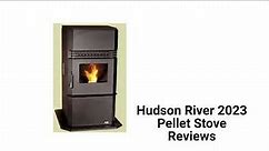 HvacRepairGuy 2023 Hudson River Brand Pellet Stove Reviews