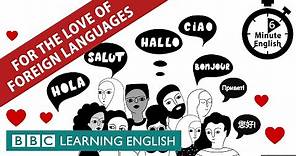 For the love of foreign languages - 6 Minute English