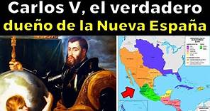 Carlos V, El Monarca más poderoso del mundo, dueño de la Nueva España