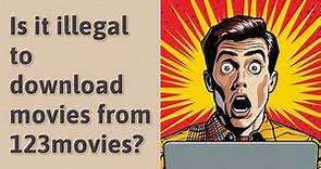 Is it illegal to download movies from 123movies?