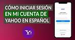 ¿Cómo Entrar o Iniciar Sesión en mi Cuenta de Yahoo en Español?