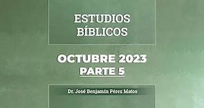 Estudios Bíblicos │ Octubre 2023, Parte 5 - Dr. José Benjamín Pérez Matos