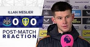 “IT’S A GOOD POINT“ | ILLAN MESLIER REACTS TO NEWCASTLE UNITED 0-0 LEEDS UNITED