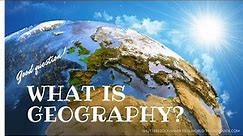 Geography - Introduction and definition of geography