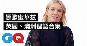 娜歐蜜·華茲(Naomi Watts)：「別再問我是英國人還是澳洲人了！」｜明星超專業俚語教學｜GQ Taiwan
