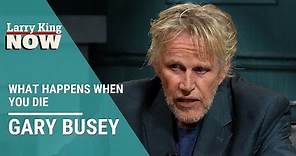 Gary Busey on What Happens When You Die
