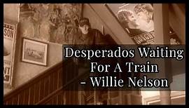 "Desperados Waiting For A Train" - Willie Nelson