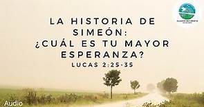 La Historia de Simeón: ¿Cuál es tu mayor esperanza? (Lucas 2:25-35)