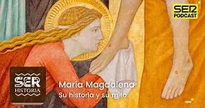 SER Historia | María Magdalena, su historia y su mito