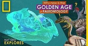 Why Now is the Golden Age of Paleontology | Nat Geo Explores