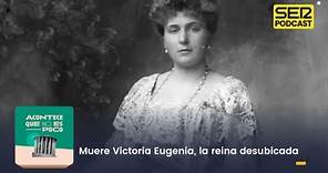 Acontece que no es poco | Muere Victoria Eugenia, la reina desubicada