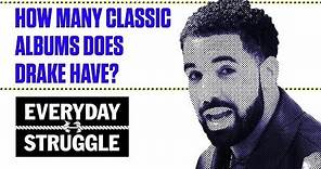 How Many Classic Albums Does Drake Have? | Everyday Struggle