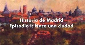 Historia de Madrid. Episodio I: Nace una ciudad