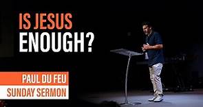 Is Jesus Enough? | Sunday Sermon - Paul du Feu