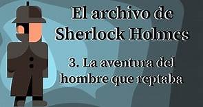 El archivo de Sherlock Holmes - 3. La aventura del hombre que reptaba |A. Conan Doyle|