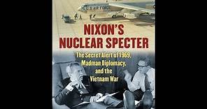 Nixon’s Nuclear Specter: The Secret Alert of 1969, Madman Diplomacy, and the Vietnam War