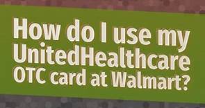 How do I use my UnitedHealthcare OTC card at Walmart?