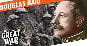 The Architect Of The Battle of the Somme - Douglas Haig I WHO DID WHAT IN WW1?
