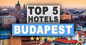 Top 5 Hotels in Budapest, Best Hotel Recommendations