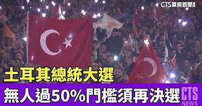 土耳其總統大選 無人過50%門檻須再決選｜華視新聞 20230515