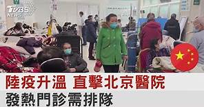 陸疫升溫 直擊北京醫院 發熱門診需排隊 ｜TVBS新聞