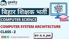GEEKY COMPUTER EXAMS | बिहार शिक्षक भर्ती | COMPUTER TEACHER | COMPUTER ARCHITECTURE - CLASS 2