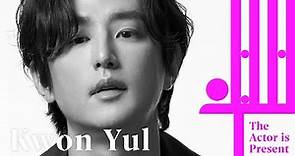 Kwon Yul | The Actor is Present | 권율