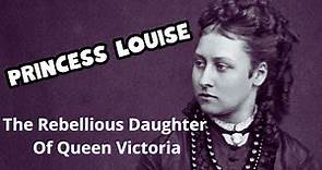 Princess Louise - The Rebellious Daughter Of Queen Victoria #biography #history #monarch