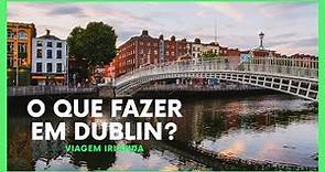 DUBLIN: PRINCIPAIS PONTOS TURÍSTICOS | VIAGEM IRLANDA