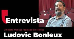 Ludovic Bonleux, un cineasta francés trabajando cine documental en México 🎥