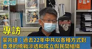 【專訪】職工盟總幹事蒙兆達（3）：過去22年中共以各種方式對香港的統戰滲透和成立假民間組織 特別是反修例風波 令香港人政治覺醒 產生的後果或令中共政權步蘇聯後塵