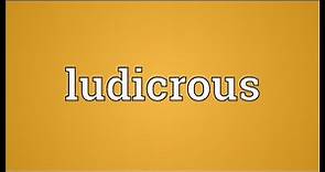 Ludicrous Meaning
