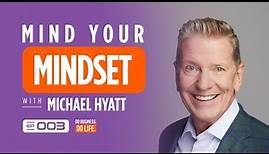 Mind Your Mindset with Michael Hyatt