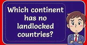 Which continent has no landlocked countries?