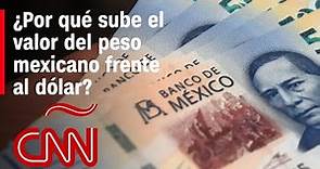 ¿Por qué sube el valor del peso mexicano frente al dólar y cuánto durará?