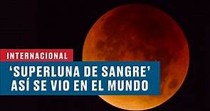 Superluna de sangre y eclipse total, así se vio el espectáculo lunar en el mundo