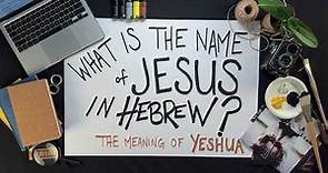What is the meaning of Yeshua? The Hebrew Name of Jesus