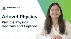 Particle Physics: Hadrons and Leptons | A-level Physics | OCR, AQA, Edexcel