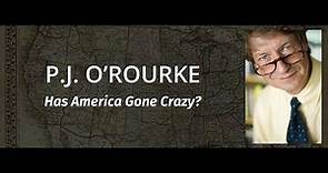 P.J. O'Rourke: Has America Gone Crazy?